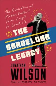 The Barcelona Legacy : Guardiola, Mourinho and the Fight For Football's Soul