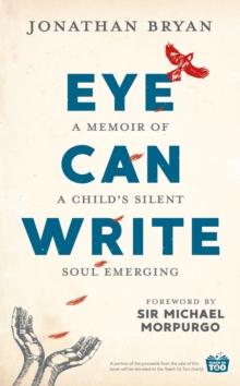 Eye Can Write : A memoir of a child's silent soul emerging