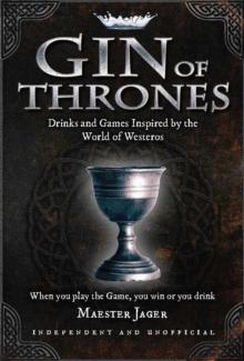 Gin of Thrones : Cocktails & drinking games inspired by the World of Westeros