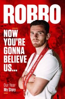 Andy Robertson : Robbo: Now You're Gonna Believe Us: Our Year, My Story