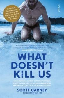 What Doesn't Kill Us : the bestselling guide to transforming your body by unlocking your lost evolutionary strength