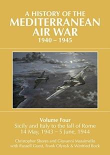 A A HISTORY OF THE MEDITERRANEAN AIR WAR, 1940-1945 : Volume Four: Sicily and Italy to the fall of Rome 14 May, 1943 - 5 June, 1944