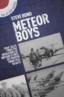 Meteor Boys : True Tales from the Operator's of Britain's First Jet Fighter - From 1944 to Date