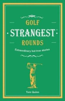 Golf's Strangest Rounds : Extraordinary but true stories from over a century of golf