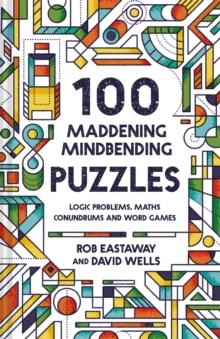 100 Maddening Mindbending Puzzles : Logic problems, maths conundrums and word games