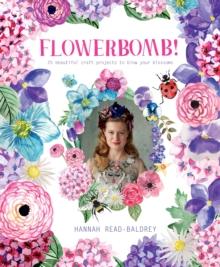 Flowerbomb! : 25 beautiful craft projects to blow your blossoms