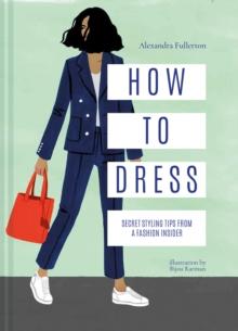 How to Dress : Secret styling tips from a fashion insider