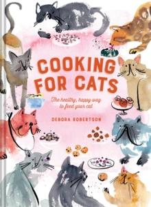 Cooking for Cats : The Healthy, Happy Way to Feed Your Cat