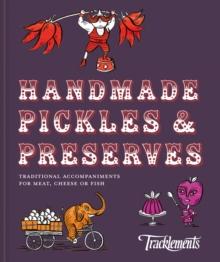 Handmade Pickles & Preserves : Traditional Accompaniments for Meat, Cheese or Fish