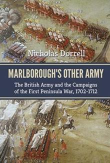 MarlboroughS Other Army : The British Army and the Campaigns of the First Peninsula War, 17021712