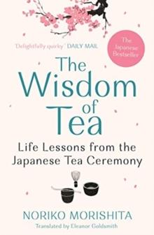 The Wisdom of Tea : Life Lessons from the Japanese Tea Ceremony