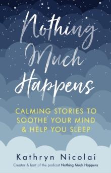 Nothing Much Happens : Calming stories to soothe your mind and help you sleep