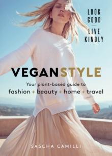 Vegan Style : Your plant-based guide to fashion + beauty + home + travel