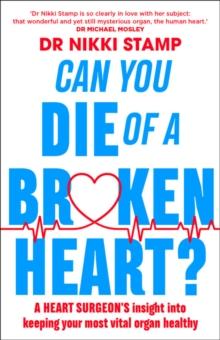 Can you Die of a Broken Heart? : A heart surgeon's insight into keeping your most vital organ healthy