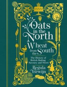 Oats in the North, Wheat from the South : The History of British Baking: Savoury and Sweet