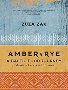 Amber & Rye : A Baltic food journey Estonia Latvia Lithuania