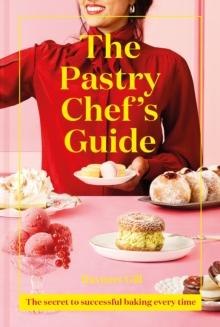 The Pastry Chef's Guide : The Secret to Successful Baking Every Time