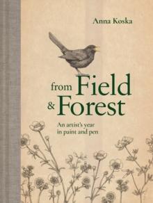 From Field & Forest : An Artist's Year in Paint and Pen