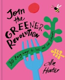 Join the Greener Revolution : 30 Easy Ways to Live and Eat Sustainably