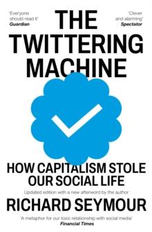 The Twittering Machine : How Capitalism Stole Our Social Life