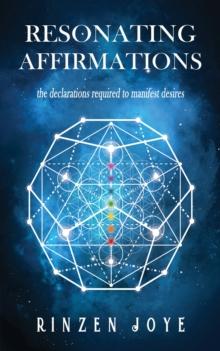 Resonating Affirmations: The Declarations Required To Manifest Desires!