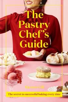 The Pastry Chef's Guide : The Secret to Successful Baking Every Time