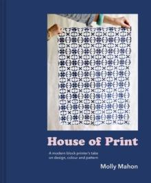 House of Print : A Modern Printer's Take on Design, Colour and Pattern