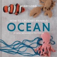 How to Crochet Animals: Ocean : 25 mini menagerie patterns