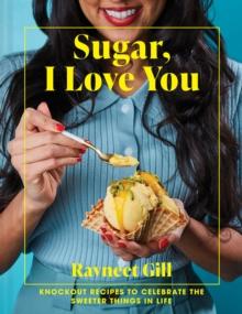 Sugar, I Love You : Knockout Recipes to Celebrate the Sweeter Things in Life