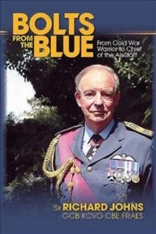 Bolts from the Blue : From Cold War Warrior to Chief of the Air Staff