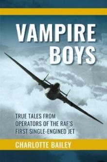 Vampire Boys : TRUE TALES FROM OPERATORS OF THE RAF'S FIRST SINGLE-ENGINED JET