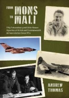 From Mons to Mali : Fifty Extraordinary and Little-Known Vignettes of British and Commonwealth Airmen in Action since 1914