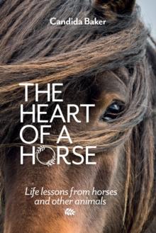 The Heart of a Horse : Life lessons from horses and other animals