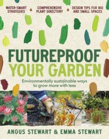 Futureproof Your Garden : Environmentally sustainable ways to grow more with less