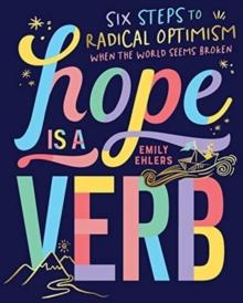 Hope is a Verb : Six steps to radical optimism when the world seems broken