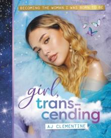 Girl, Transcending : Becoming the woman I was born to be