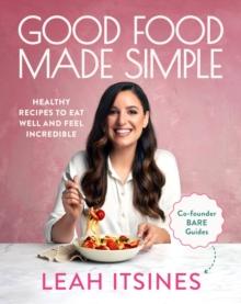 Good Food Made Simple : Healthy recipes to eat well and feel incredible