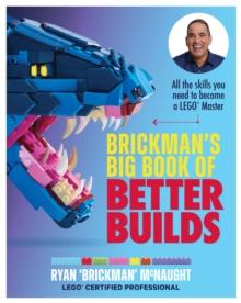 Brickman's Big Book of Better Builds : All the skills you need to become a LEGO Master