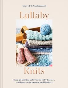 Lullaby Knits : Over 20 knitting patterns for baby booties, cardigans, vests, dresses and blankets