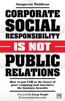 Corporate Social Responsibility is Not Public Relations : How to put CSR at the heart of your company and maximize the business benefits