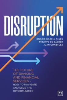 Disruption : The future of banking and financial services - how to navigate and seize the opportunities