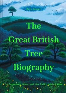 The Great British Tree Biography : 50 legendary trees and the tales behind them