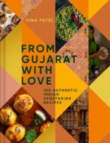 From Gujarat With Love : 100 Authentic Indian Vegetarian Recipes