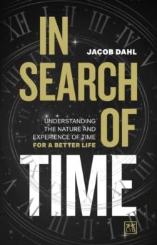 In Search of Time : Understanding the nature and experience of time for a better life