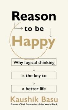 Reason to Be Happy : Why logical thinking is the key to a better life