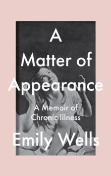 A Matter Of Appearance : A Memoir of Chronic Illness