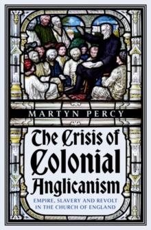 The Crisis Of Colonial Anglicanism : Empire, Slavery And Revolt In The Church Of England