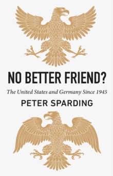 No Better Friend? : The United States and Germany Since 1945