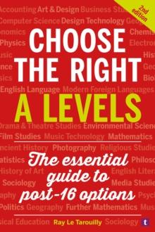 Choose the Right A Levels : The Essential Guide to Post-16 Options