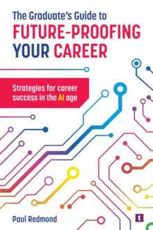 The Graduate's Guide to Future-Proofing your Career : Strategies for Career Success in the Ai Age